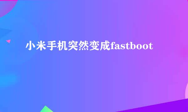 小米手机突然变成fastboot