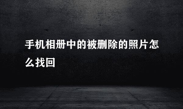 手机相册中的被删除的照片怎么找回