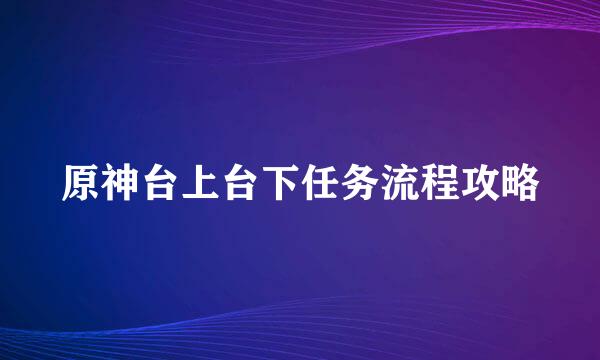 原神台上台下任务流程攻略
