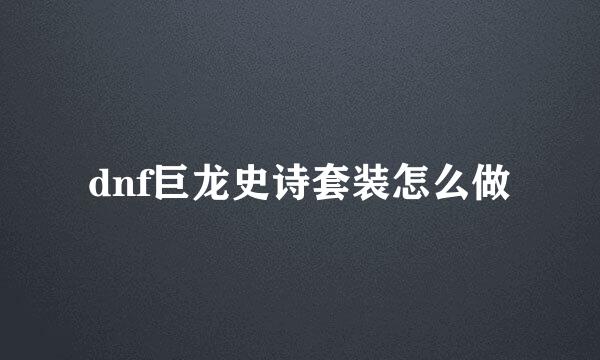 dnf巨龙史诗套装怎么做