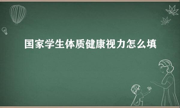 国家学生体质健康视力怎么填