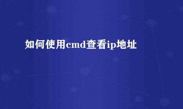 如何使用cmd查看ip地址