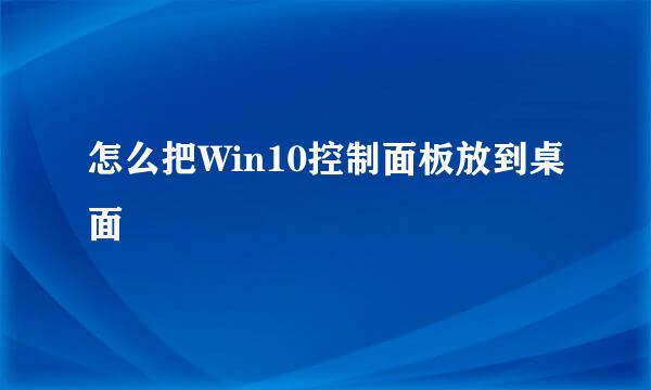 怎么把Win10控制面板放到桌面
