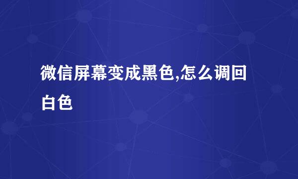 微信屏幕变成黑色,怎么调回白色