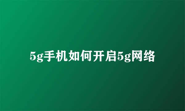 5g手机如何开启5g网络
