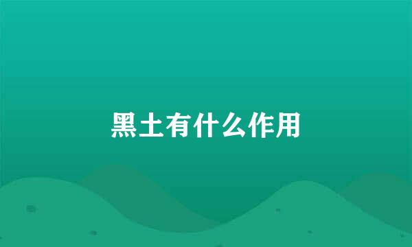 黑土有什么作用