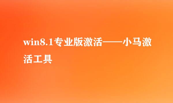 win8.1专业版激活——小马激活工具