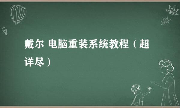 戴尔 电脑重装系统教程（超详尽）
