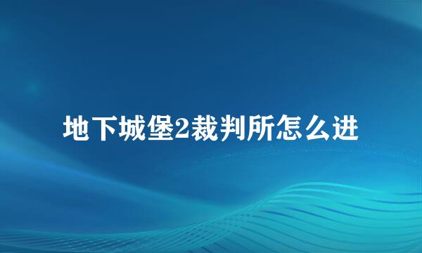 地下城堡2裁判所怎么进