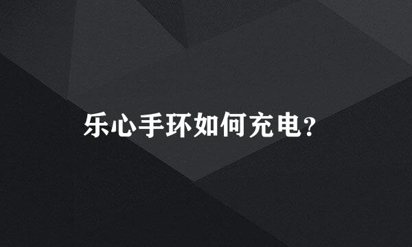 乐心手环如何充电？