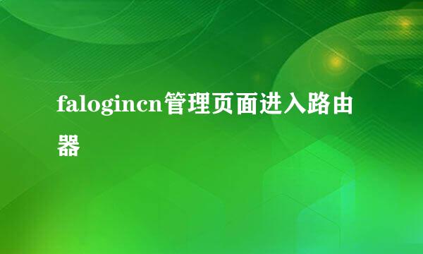 falogincn管理页面进入路由器