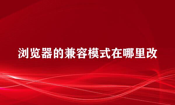 浏览器的兼容模式在哪里改
