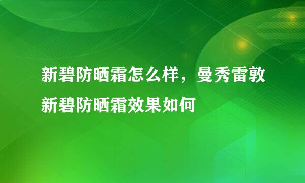 新碧防晒霜怎么样,曼秀雷敦新碧防晒霜效果如何