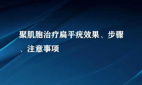 聚肌胞治疗扁平疣效果、步骤、注意事项