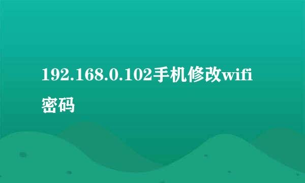 192.168.0.102手机修改wifi密码