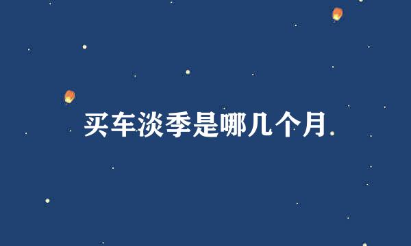 买车淡季是哪几个月