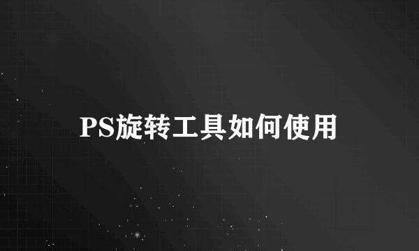 PS旋转工具如何使用