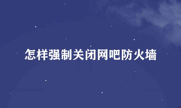 怎样强制关闭网吧防火墙