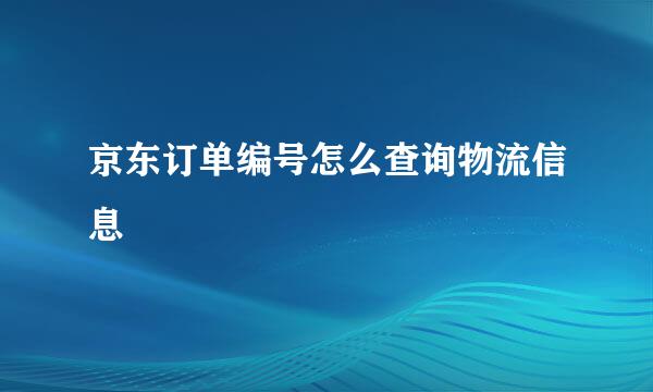 京东订单编号怎么查询物流信息