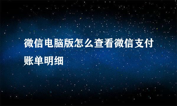 微信电脑版怎么查看微信支付账单明细