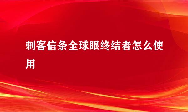 刺客信条全球眼终结者怎么使用
