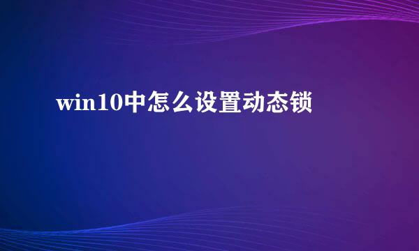 win10中怎么设置动态锁
