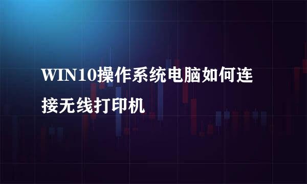 WIN10操作系统电脑如何连接无线打印机