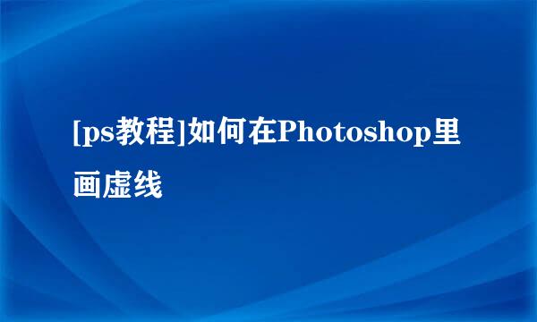 [ps教程]如何在Photoshop里画虚线