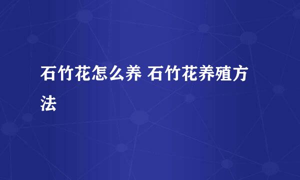 石竹花怎么养 石竹花养殖方法