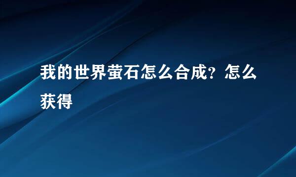 我的世界萤石怎么合成？怎么获得
