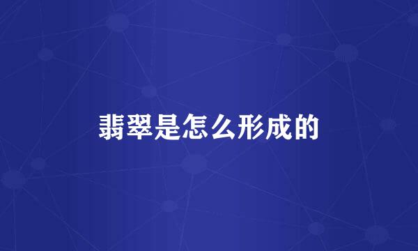 翡翠是怎么形成的