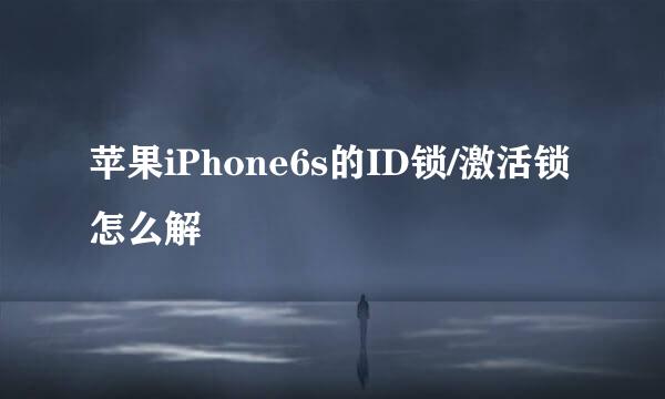 苹果iPhone6s的ID锁/激活锁怎么解