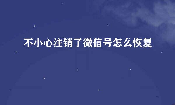 不小心注销了微信号怎么恢复
