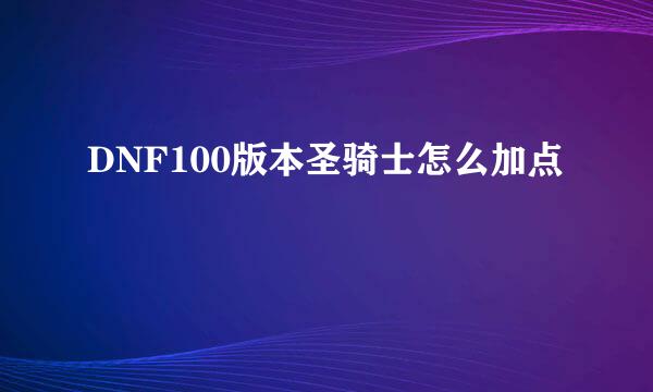 DNF100版本圣骑士怎么加点