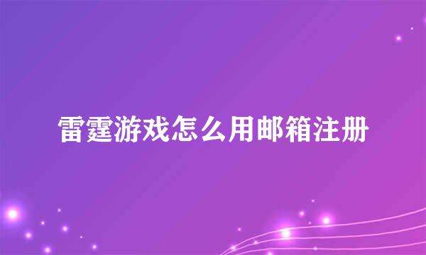 雷霆游戏怎么用邮箱注册