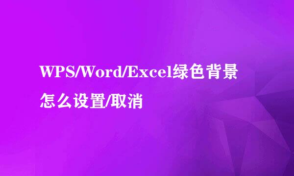 WPS/Word/Excel绿色背景怎么设置/取消