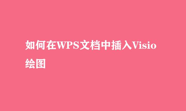 如何在WPS文档中插入Visio绘图