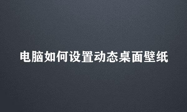 电脑如何设置动态桌面壁纸