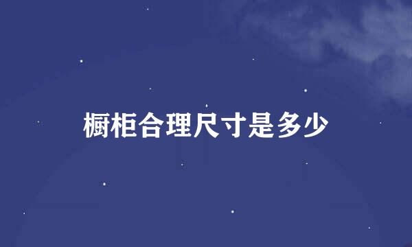 橱柜合理尺寸是多少