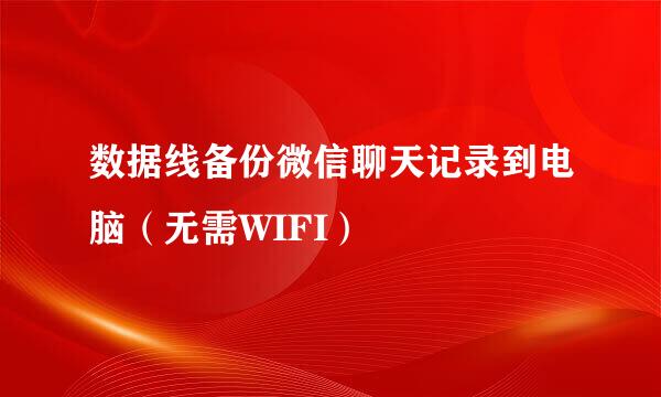 数据线备份微信聊天记录到电脑（无需WIFI）