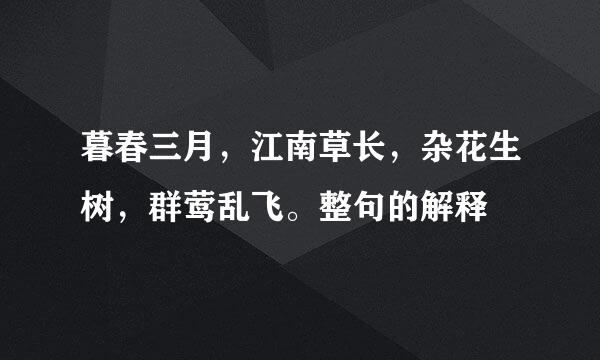 暮春三月，江南草长，杂花生树，群莺乱飞。整句的解释