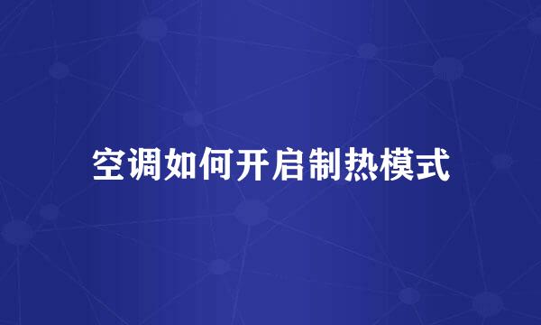 空调如何开启制热模式