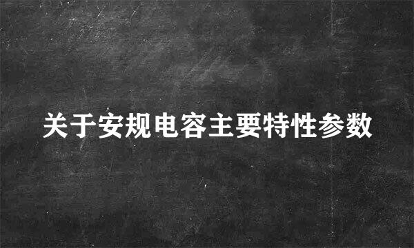 关于安规电容主要特性参数