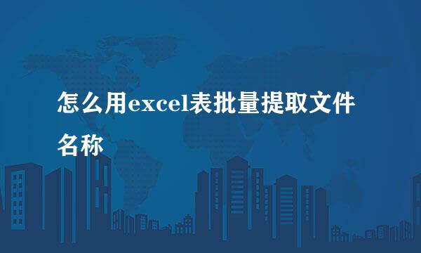 怎么用excel表批量提取文件名称