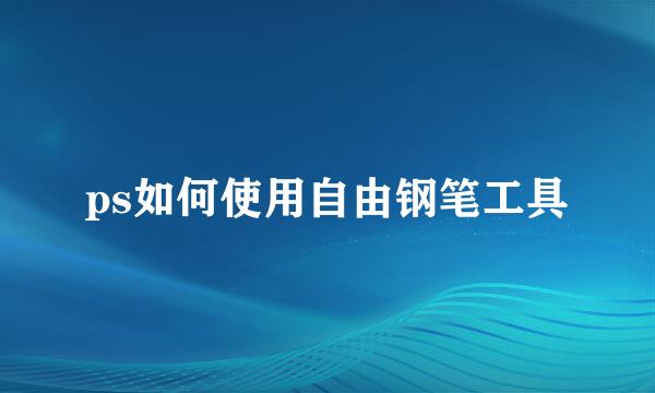 ps如何使用自由钢笔工具