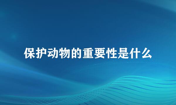 保护动物的重要性是什么