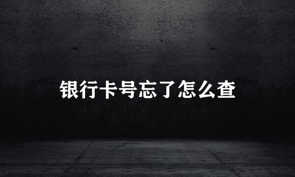 银行卡号忘了怎么查