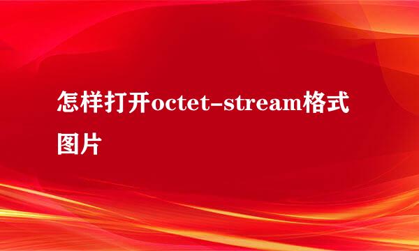 怎样打开octet-stream格式图片