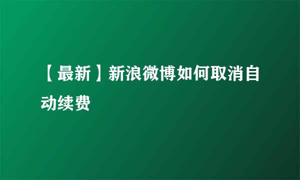 【最新】新浪微博如何取消自动续费