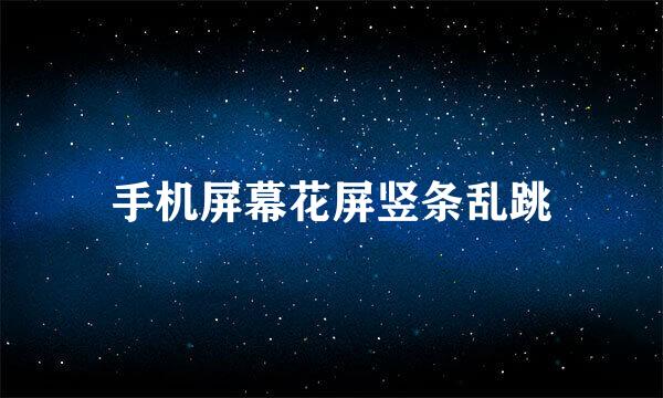 手机屏幕花屏竖条乱跳
